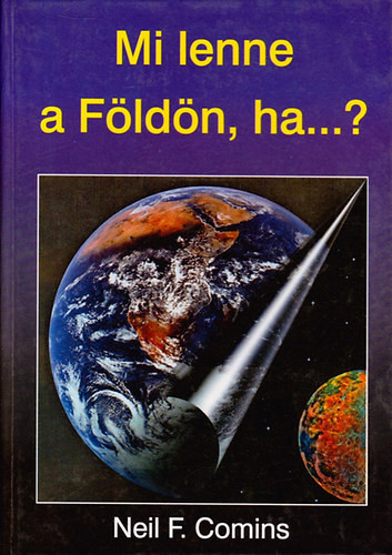 Mi lenne a Földön, ha...? - Neil F. Comins