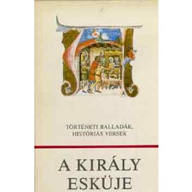   A király esküje - történelmi balladák, históriás versek - Károly Márta (válogatta)