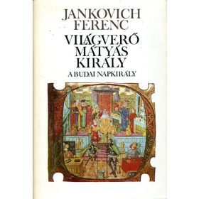   Világverő Mátyás király II.: A budai napkirály - Jankovich Ferenc