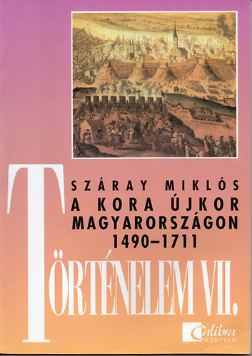 A kora újkor Magyarországon 1490-1711 (Történelem VII.) - Száray Miklós