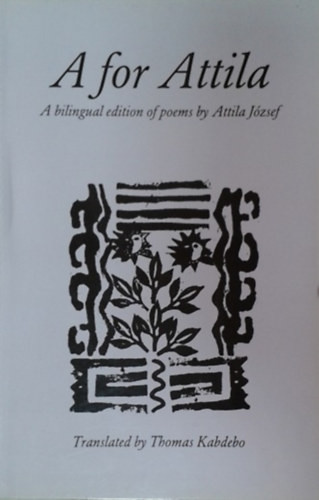 A for Attila - an ABC of poems by Attila József (Attilával kezdjük - József Attila versek angol ABC sorrendben) - 