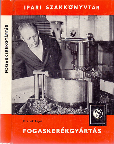 Fogaskerékgyártás (Ipari szakkönyvtár) - Drabek Lajos