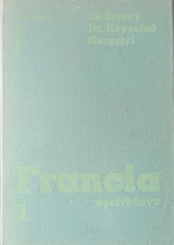 Francia nyelvkönyv 1. kötet (Tanuljunk nyelveket! - Harmadik kiadás) - Dr.Serény-Dr.Kaposiné-Gergelyi