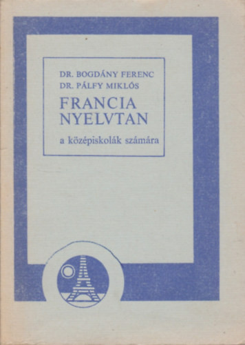 Francia nyelvtan a középiskolák számára - Dr. Bogdány F.-Dr. Pálfy M.