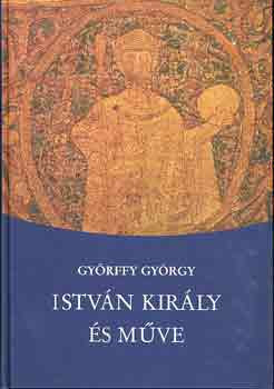 István király és műve - Györffy György
