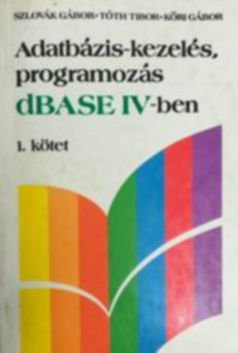 Adatbázis-kezelés, programozás dBASE IV-ben I. - Szlovák Gábor - Tóth Tibor - Kőri Gábor