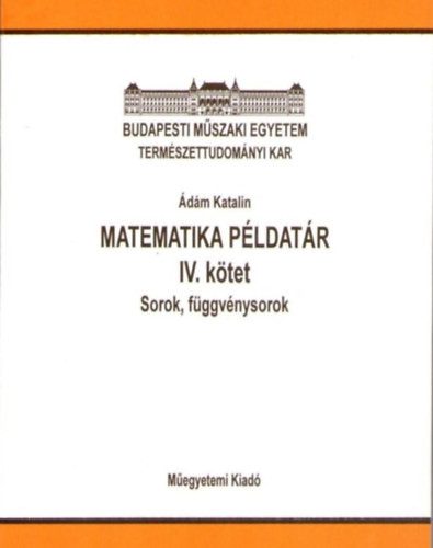 Matematika példatár IV. kötet - Sorok, függvénysorok - Ádám Katalin