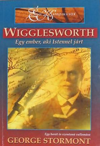 Wigglesworth - Egy ember, aki Istennel járt - George Stormont