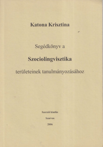 Segédkönyv a Szociolingvisztika területeinek tanulmányozásához - Katona Krisztina