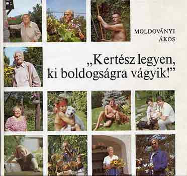 "Kertész legyen, ki boldogságra vágyik!" - Moldoványi Ákos
