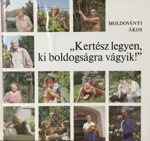 "Kertész legyen, ki boldogságra vágyik!" - Moldoványi Ákos