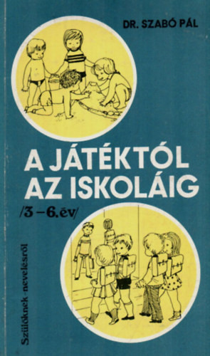 A játéktól az iskoláig /3-6.év/ - Szabó Pál