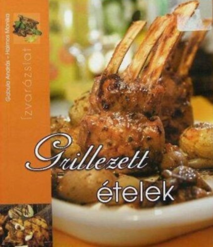 Grillezett ételek - Ízvarázslat - Gabula András; Halmos Monika