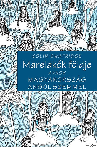 Marslakók földje - avagy Magyarország angol szemmel - Colin Swatridge