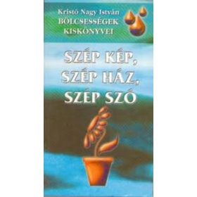   Bölcsességek kiskönyvei- Szép kép, szép ház, szép szó - Kristó Nagy István