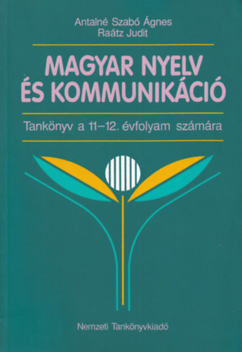 Magyar nyelv és kommunikáció tankönyv a 11-12. évfolyam számára - Antalné dr. Szabó- dr. Raátz