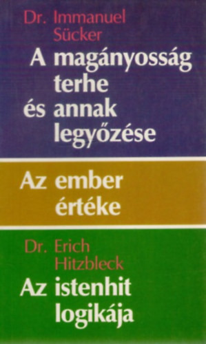 A magányosság terhe és annak legyőzése • Az ember értéke • Az istenhit logikája - Dr. Immanuel Sücker, Dr. Erich Hitzbleck