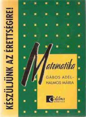 Készüljünk az érettségire (matematika) - Halmos Mária Gábos Adél