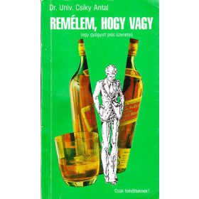   Remélem, hogy vagy - egy gyógyult piás üzenetei - Csíky Antal