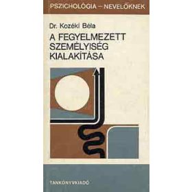   A fegyelmezett személyiség kialakítása - Dr. Kozéki Béla