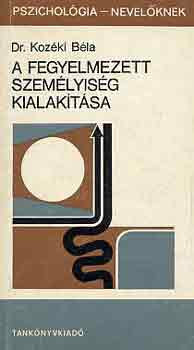 A fegyelmezett személyiség kialakítása - Dr. Kozéki Béla