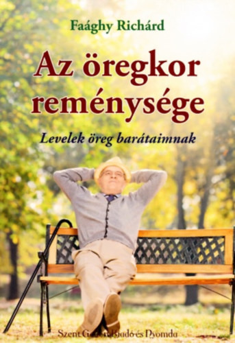 Az öregkor reménysége (levelek öreg barátaimnak) - Faághy Richárd