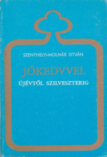 Jókedvvel újévtől szilveszterig - Szenthelyi-Molnár István