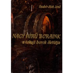   Nagy hírű boraink - A tokaji borok életútja - Szabó-Jilek Jenő
