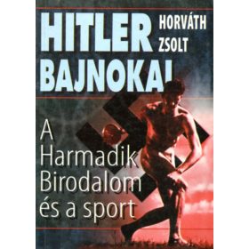   Hitler bajnokai-A Harmadik Birodalom és a sport - Horváth Zsolt