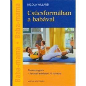   Csúcsformában a babával - Edzésterv anyának és gyermekének - Fitneszprogram - illusztrált edzésterv 12 hónapra - Nicola Willand