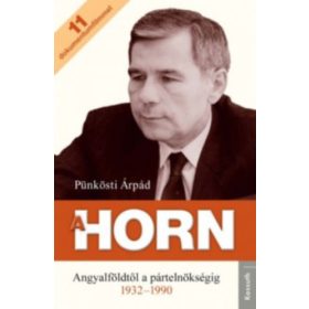   A Horn - Angyalföldtől a pártelnökségig (1932-1990) - Pünkösti Árpád