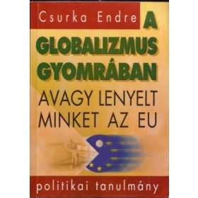   A globalizmus gyomrában, avagy lenyelt minket az EU - Csurka Endre