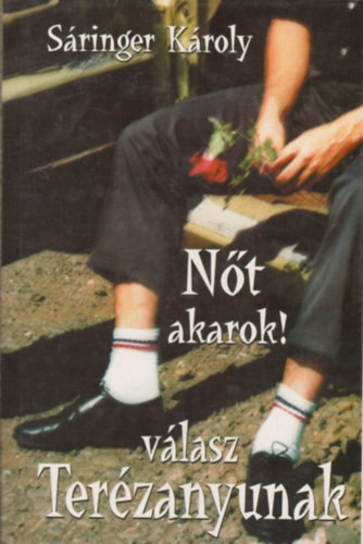 Nőt akarok! - válasz Terézanyunak - Sáringer Károly