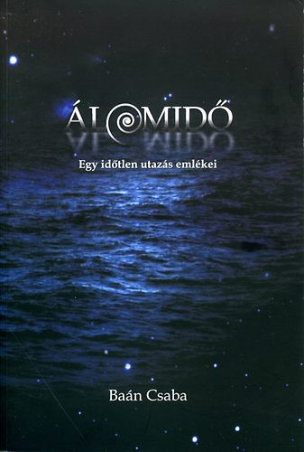Álomidő - Egy időtlen utazás emlékei - Baán Csaba