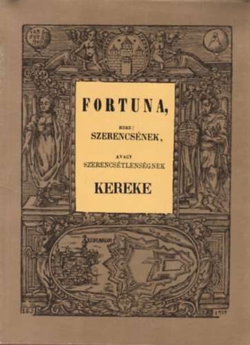 Fortuna, azaz: szerencsének, avagy szerencsétlenségnek kereke (reprint) -