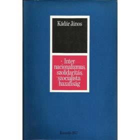   Internacionalizmus, szolidalitás, szocialista hazafiság - Kádár János