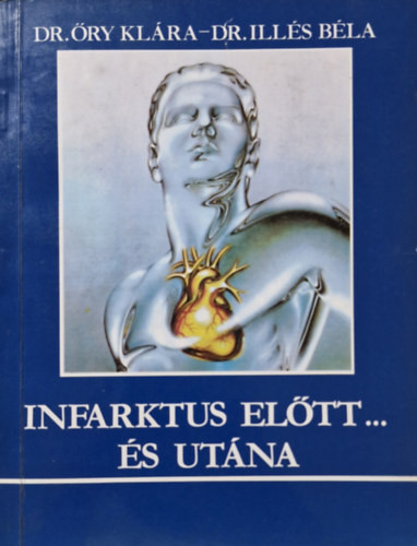 Infarktus előtt... és utána - Dr. Őry Klára - Dr. Illés Béla