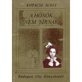 A hősök nem sírnak - Kopácsi Judit