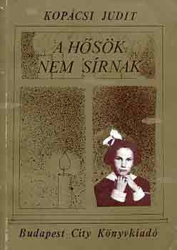 A hősök nem sírnak - Kopácsi Judit