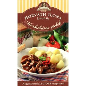   Horváth Ilona konyhája - Marhahúsos ételek - Horváth Ilona; Máté Pálné; Tóth Gézáné; Boda Zoltánné; Pelle Józsefné