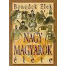 Nagy magyarok élete I. - Benedek Elek