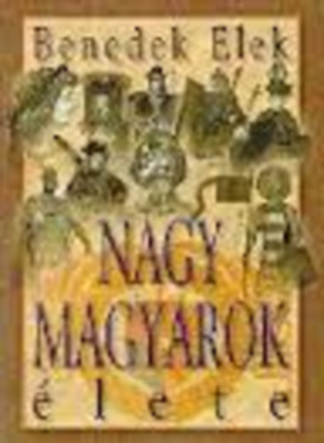 Nagy magyarok élete I. - Benedek Elek