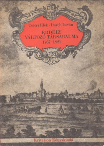 Erdély változó társadalma 1767-1821 - Csetri Elek-Imreh István