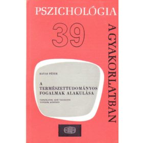   A természettudományos fogalmak alakulása-pszichológia a gyakorlatban - Havas Péter