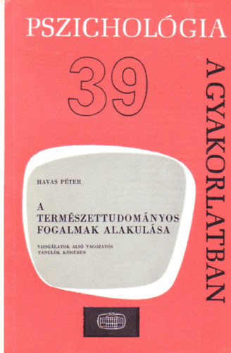 A természettudományos fogalmak alakulása-pszichológia a gyakorlatban - Havas Péter