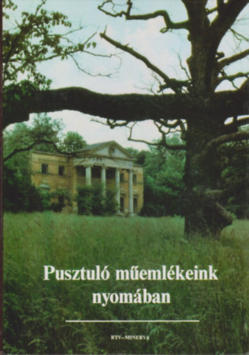 Pusztuló műemlékeink nyomában - Ézsiás Anikó-Szakály István
