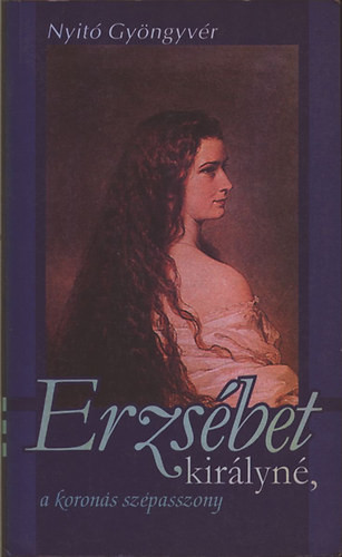 Erzsébet királyné, a koronás szépasszony - Nyitó Gyöngyvér