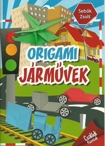 Origami járművek - Családi füzetek - Sebők Zsolt