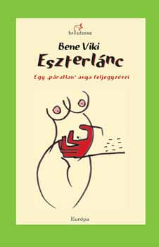 Eszterlánc. Egy "páratlan" anya feljegyzései - Bene Viki