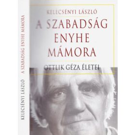   A szabadság enyhe mámora - Ottlik Géza életei - Kelecsényi László